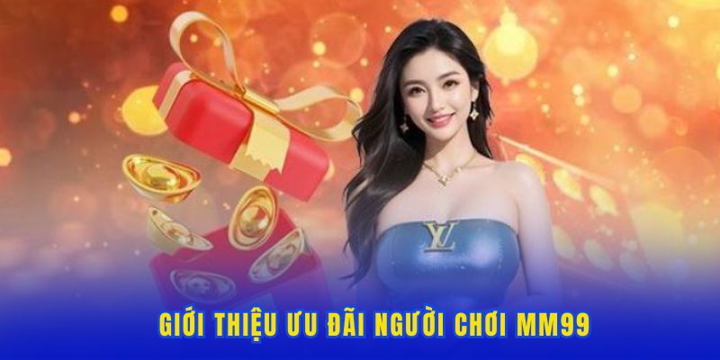 gioi-thieu-uu-dai-nguoi-choi-mm99