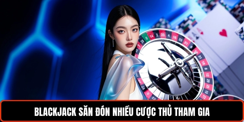 blackjack-san-don-nhieu-cuoc-thu-tham-gia