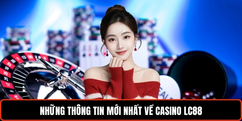 nhung-thong-tin-moi-nhat-ve-casino-lc88