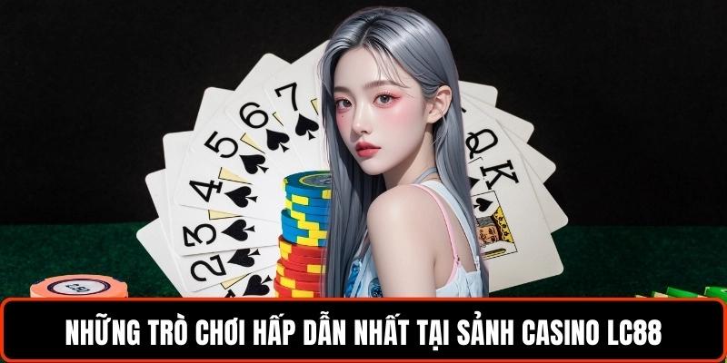 nhung-tro-choi-hap-dan-nhat-tai-sanh-casino-lc88
